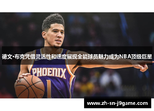 德文·布克凭借灵活性和速度展现全能球员魅力成为NBA顶级巨星 德文·布克凭借灵活性和速度展现全能球员魅力成为NBA顶级巨星