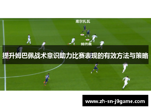 提升姆巴佩战术意识助力比赛表现的有效方法与策略