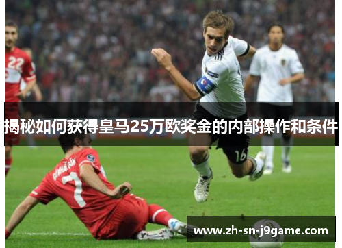 揭秘如何获得皇马25万欧奖金的内部操作和条件