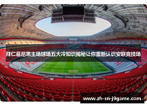 拜仁慕尼黑主场球场五大冷知识揭秘让你重新认识安联竞技场 拜仁慕尼黑主场球场五大冷知识揭秘让你重新认识安联竞技场