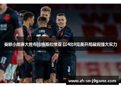 曼联小组赛大胜布拉格斯拉维亚 以4比0完美开局展现强大实力