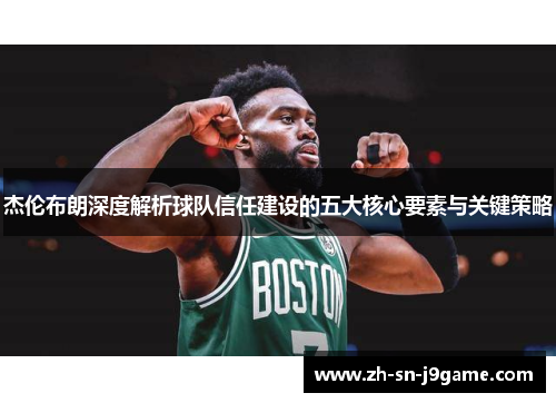 杰伦布朗深度解析球队信任建设的五大核心要素与关键策略 杰伦布朗深度解析球队信任建设的五大核心要素与关键策略