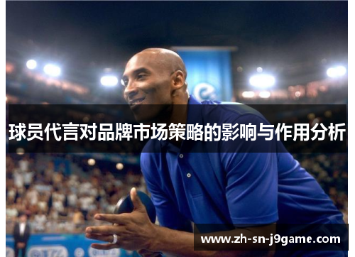 球员代言对品牌市场策略的影响与作用分析 球员代言对品牌市场策略的影响与作用分析