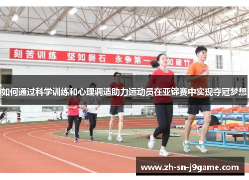 如何通过科学训练和心理调适助力运动员在亚锦赛中实现夺冠梦想