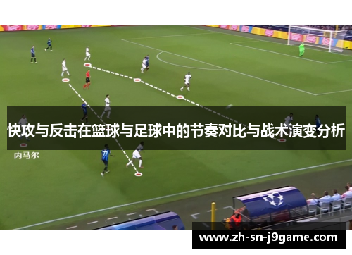 快攻与反击在篮球与足球中的节奏对比与战术演变分析 快攻与反击在篮球与足球中的节奏对比与战术演变分析