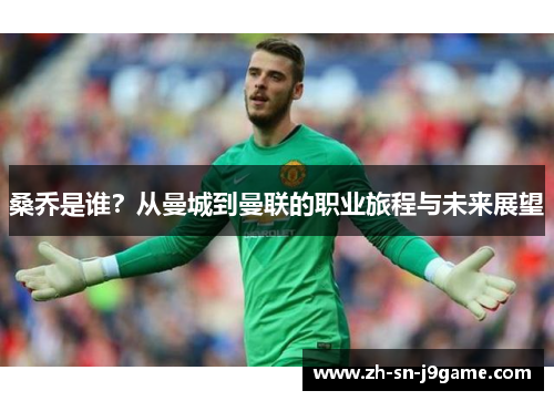 桑乔是谁?从曼城到曼联的职业旅程与未来展望 桑乔是谁?从曼城到曼联的职业旅程与未来展望