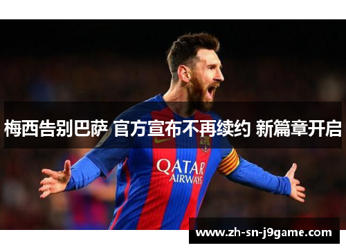梅西告别巴萨 官方宣布不再续约 新篇章开启 梅西告别巴萨 官方宣布不再续约 新篇章开启