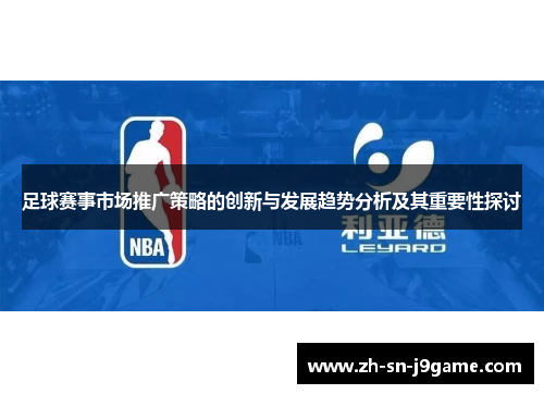 足球赛事市场推广策略的创新与发展趋势分析及其重要性探讨 足球赛事市场推广策略的创新与发展趋势分析及其重要性探讨