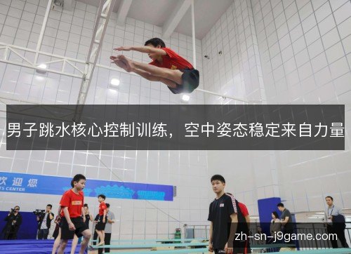 男子跳水核心控制训练，空中姿态稳定来自力量