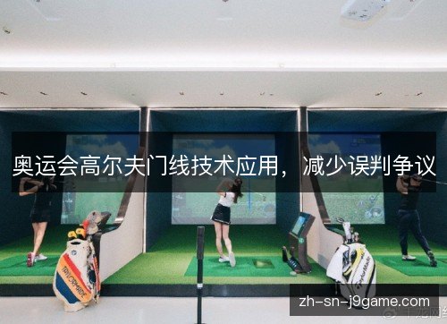奥运会高尔夫门线技术应用,减少误判争议 奥运会高尔夫门线技术应用,减少误判争议
