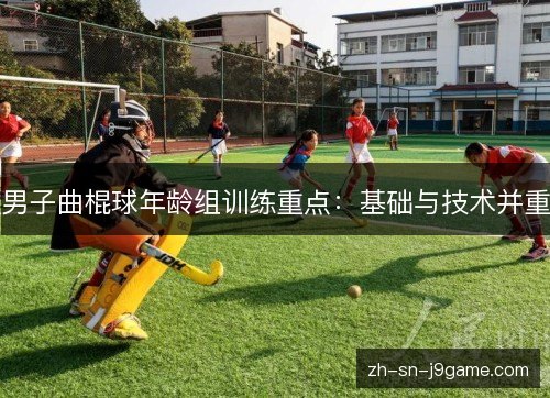 男子曲棍球年龄组训练重点：基础与技术并重